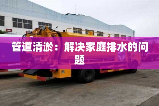 管道清淤：解決家庭排水的問題