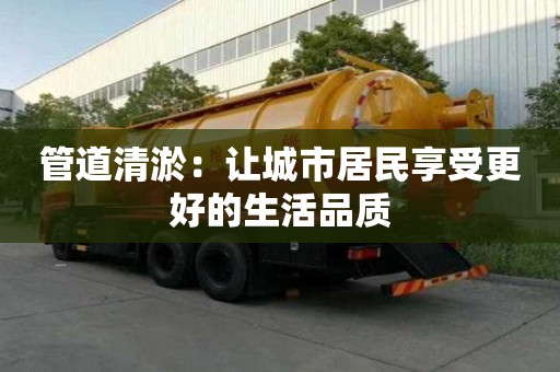 管道清淤：讓城市居民享受更好的生活品質