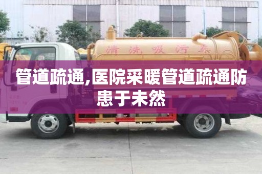 管道疏通,醫院采暖管道疏通防患于未然