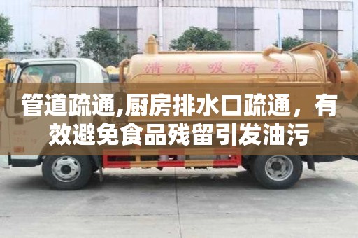 管道疏通,廚房排水口疏通，有效避免食品殘留引發(fā)油污