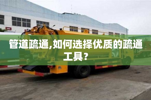管道疏通,如何選擇優質的疏通工具？