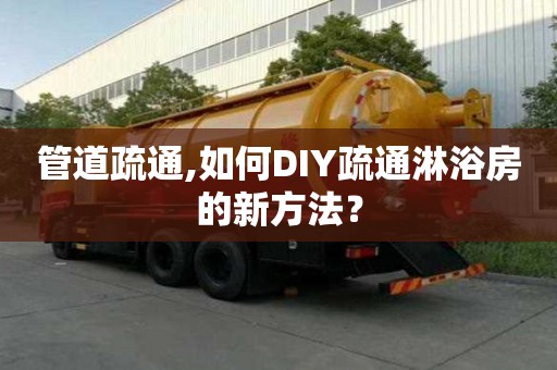 管道疏通,如何DIY疏通淋浴房的新方法？