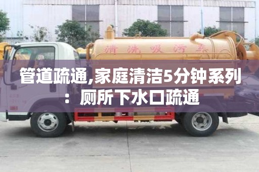 管道疏通,家庭清潔5分鐘系列：廁所下水口疏通