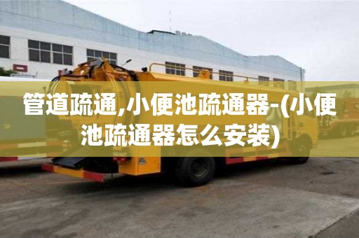 管道疏通,小便池疏通器-(小便池疏通器怎么安裝)