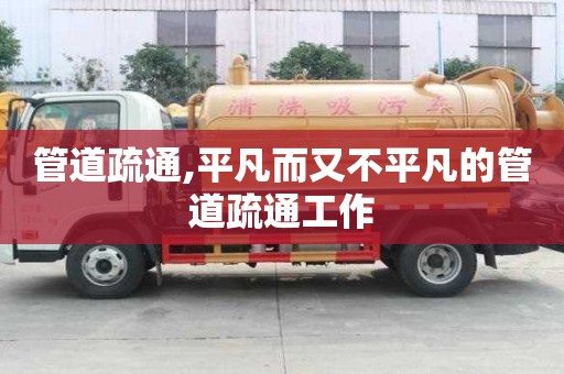 管道疏通,平凡而又不平凡的管道疏通工作