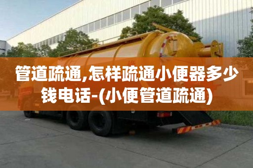 管道疏通,怎樣疏通小便器多少錢電話-(小便管道疏通)