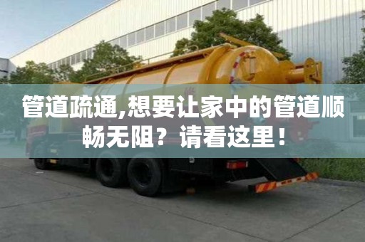 管道疏通,想要讓家中的管道順暢無阻？請看這里！