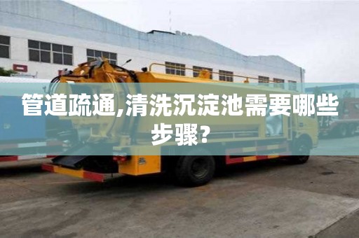 管道疏通,清洗沉淀池需要哪些步驟？
