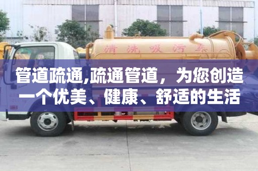 管道疏通,疏通管道，為您創造一個優美、健康、舒適的生活空間!