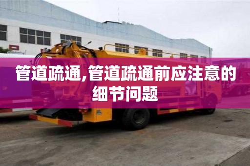管道疏通,管道疏通前應注意的細節問題
