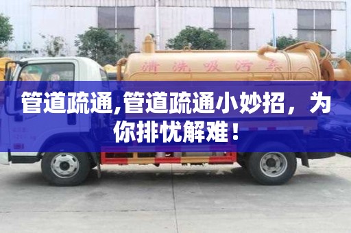 管道疏通,管道疏通小妙招，為你排憂解難！