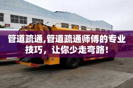 管道疏通,管道疏通師傅的專(zhuān)業(yè)技巧，讓你少走彎路！