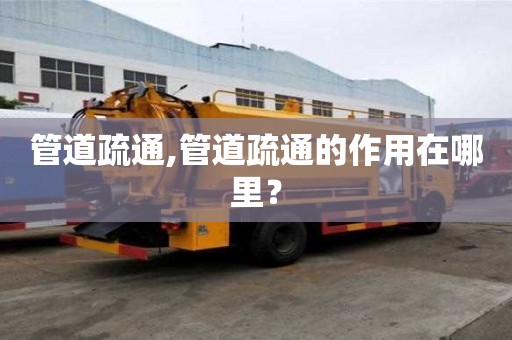 管道疏通,管道疏通的作用在哪里？