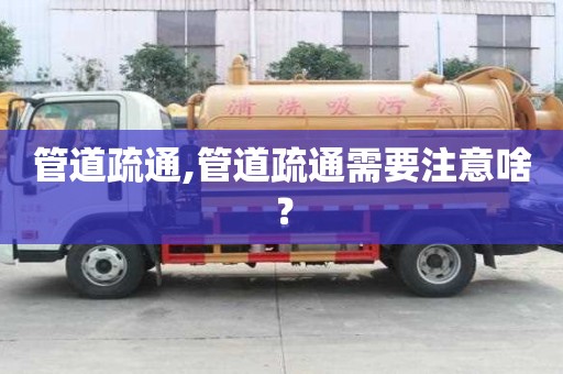 管道疏通,管道疏通需要注意啥？