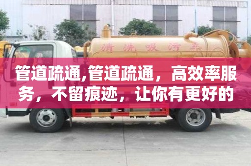 管道疏通,管道疏通，高效率服務，不留痕跡，讓你有更好的排水體驗