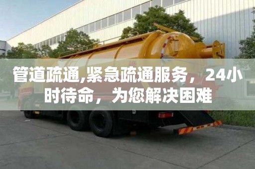 管道疏通,緊急疏通服務，24小時待命，為您解決困難