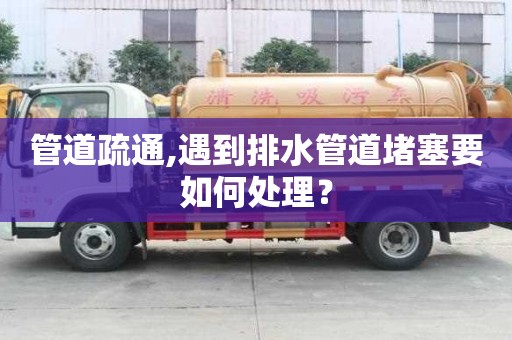 管道疏通,遇到排水管道堵塞要如何處理？