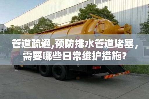 管道疏通,預防排水管道堵塞，需要哪些日常維護措施？