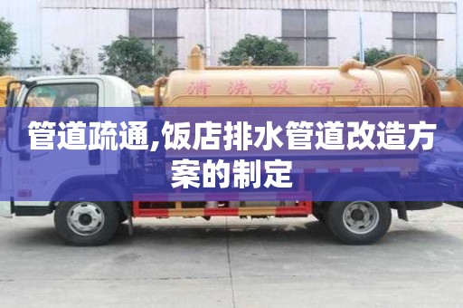 管道疏通,飯店排水管道改造方案的制定