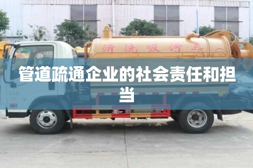 管道疏通企業(yè)的社會責(zé)任和擔(dān)當(dāng) 管道疏通企業(yè)的社會責(zé)任和擔(dān)當(dāng)