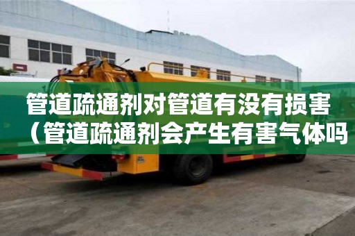 管道疏通劑對管道有沒有損害（管道疏通劑會產生有害氣體嗎）
