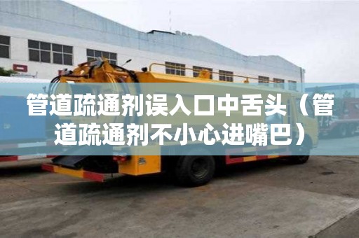 管道疏通劑誤入口中舌頭（管道疏通劑不小心進嘴巴）