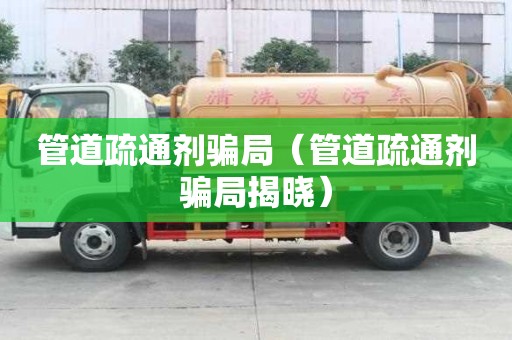 管道疏通劑騙局（管道疏通劑騙局揭曉）