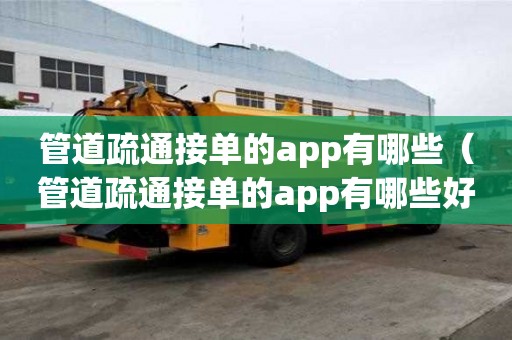 管道疏通接單的app有哪些（管道疏通接單的app有哪些好用）