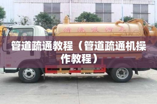 管道疏通教程（管道疏通機操作教程）