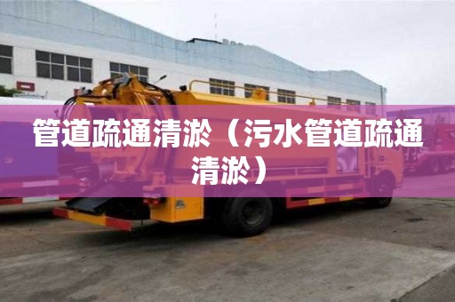 管道疏通清淤（污水管道疏通清淤）