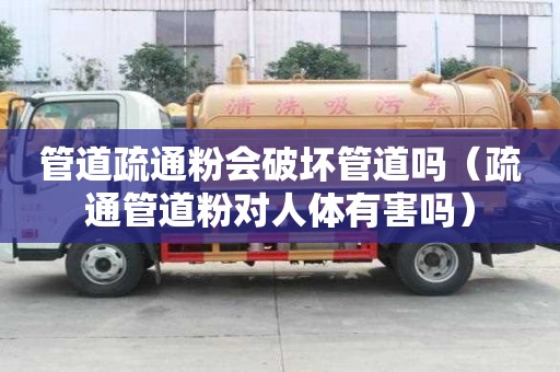 管道疏通粉會破壞管道嗎（疏通管道粉對人體有害嗎）