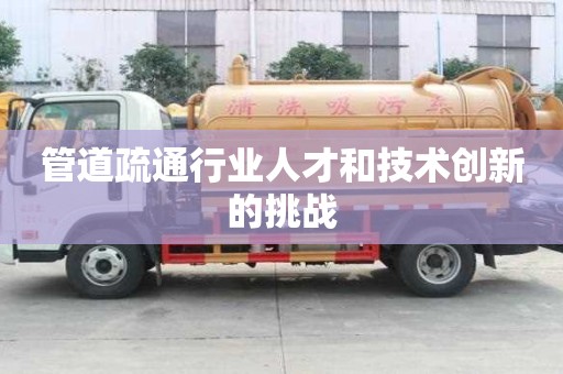 管道疏通行業人才和技術創新的挑戰 管道疏通行業人才和技術創新的挑戰