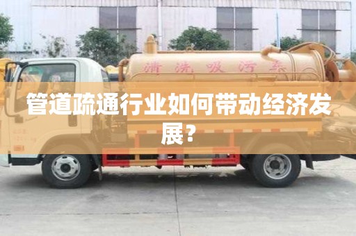 管道疏通行業如何帶動經濟發展? 管道疏通行業如何帶動經濟發展?