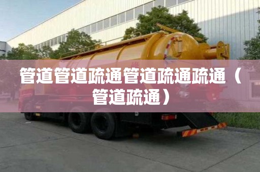 管道管道疏通管道疏通疏通（管道疏通）