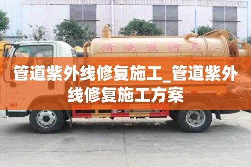 管道紫外線修復施工_管道紫外線修復施工方案