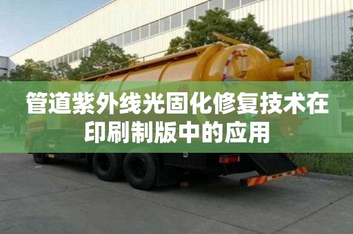 管道紫外線光固化修復技術在印刷制版中的應用