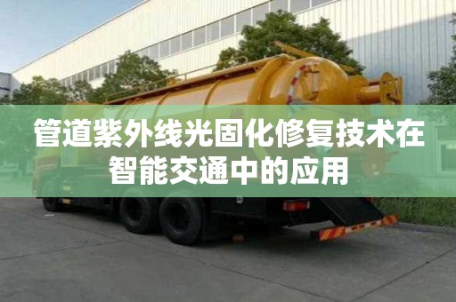 管道紫外線光固化修復技術在智能交通中的應用