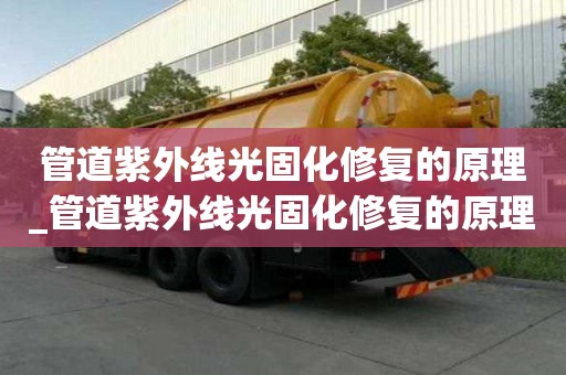 管道紫外線光固化修復的原理_管道紫外線光固化修復的原理是什么
