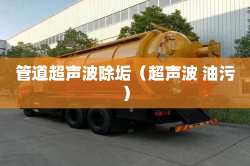 管道超聲波除垢（超聲波 油污）
