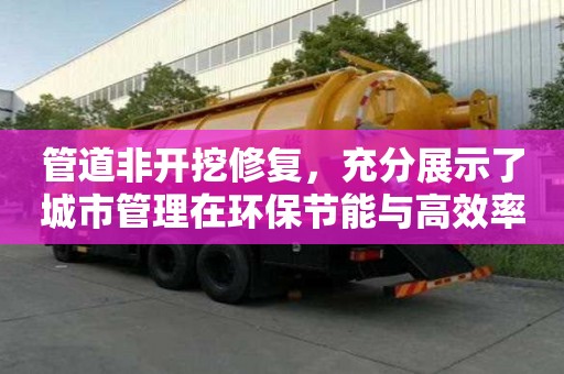管道非開挖修復，充分展示了城市管理在環保節能與高效率方面彰顯的領導力