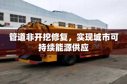 管道非開挖修復，實現城市可持續能源供應
