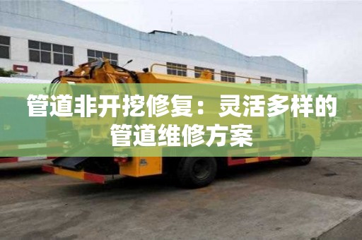 管道非開挖修復：靈活多樣的管道維修方案