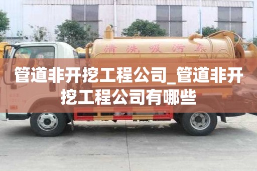管道非開挖工程公司_管道非開挖工程公司有哪些