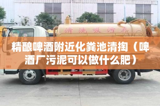 精釀啤酒附近化糞池清掏（啤酒廠污泥可以做什么肥）