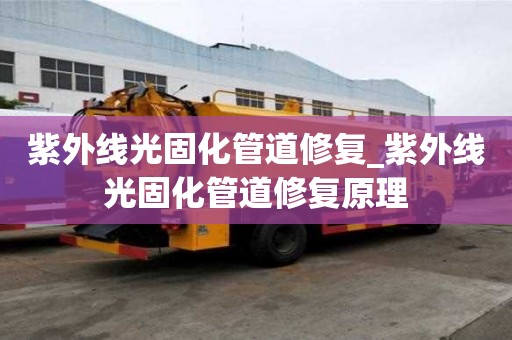 紫外線光固化管道修復_紫外線光固化管道修復原理