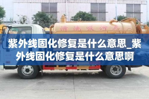 紫外線固化修復是什么意思_紫外線固化修復是什么意思啊