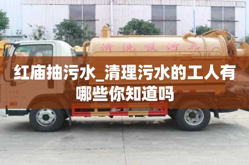 紅廟抽污水_清理污水的工人有哪些你知道嗎
