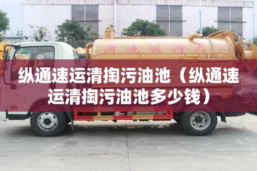 縱通速運(yùn)清掏污油池（縱通速運(yùn)清掏污油池多少錢）