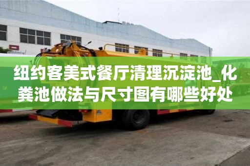 紐約客美式餐廳清理沉淀池_化糞池做法與尺寸圖有哪些好處
