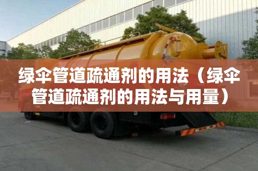 綠傘管道疏通劑的用法（綠傘管道疏通劑的用法與用量）
